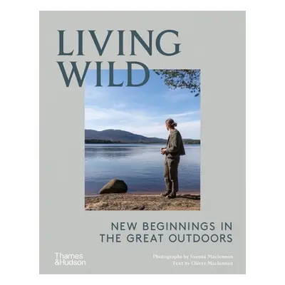 "Living Wild: New Beginnings in the Great Outdoors" - "" ("MacLennan Joanna")(Pevná vazba)