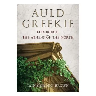 "Auld Greekie" - "Edinburgh as The Athens of the North" ("Brown Iain Gordon")(Pevná vazba)