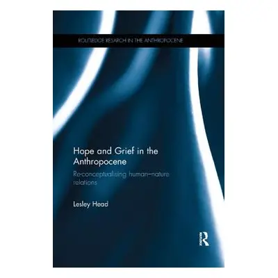 "Hope and Grief in the Anthropocene: Re-conceptualising human-nature relations" - "" ("Head Lesl