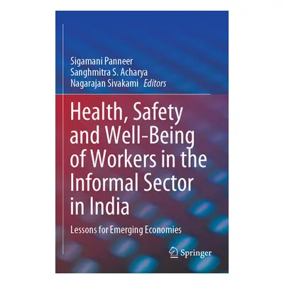 "Health, Safety and Well-Being of Workers in the Informal Sector in India: Lessons for Emerging 