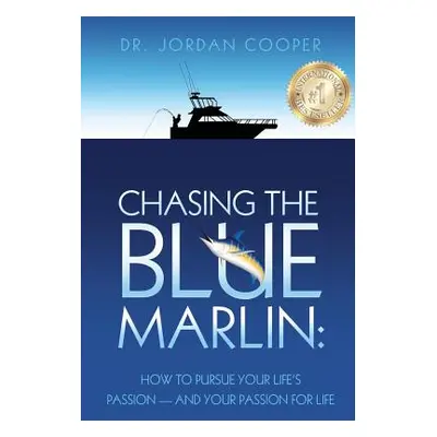 "Chasing the Blue Marlin: Pursuing Your Life's Passion-And Your Passion for Life" - "" ("Cooper 