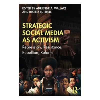 "Strategic Social Media as Activism: Repression, Resistance, Rebellion, Reform" - "" ("Wallace A