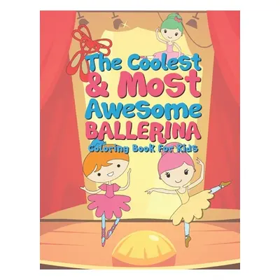 "The Coolest & Most Awesome Ballerina Coloring Book For Kids: 25 Fun Designs For Boys And Girls 