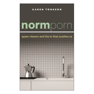 "Normporn: Queer Viewers and the TV That Soothes Us" - "" ("Tongson Karen")(Paperback)