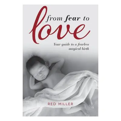 "From Fear to Love: Your guide to a fearless magical birth" - "" ("Miller Red")(Paperback)