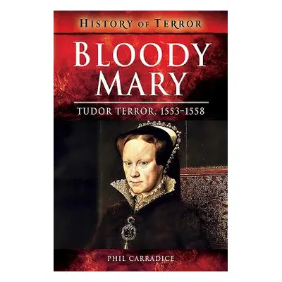 "Bloody Mary: Tudor Terror, 1553-1558" - "" ("Carradice Phil")(Paperback)