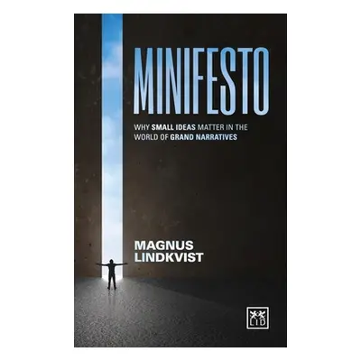 "Minifesto: Why Small Ideas Matter in the World of Grand Narratives" - "" ("Lindkvist Magnus")(P