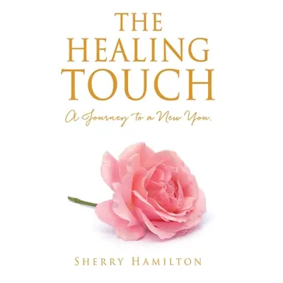 "The Healing Touch: A Journey to a New You." - "" ("Hamilton Sherry")(Pevná vazba)