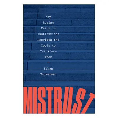 "Mistrust: Why Losing Faith in Institutions Provides the Tools to Transform Them" - "" ("Zuckerm