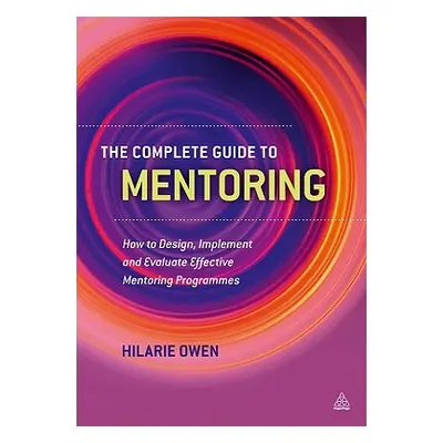 "The Complete Guide to Mentoring: How to Design, Implement and Evaluate Effective Mentoring Prog