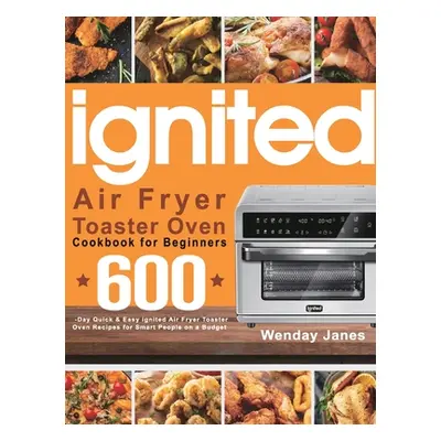 "ignited Air Fryer Toaster Oven Cookbook for Beginners: 600-Day Quick & Easy ignited Air Fryer T