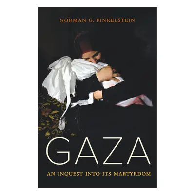 "Gaza: An Inquest Into Its Martyrdom" - "" ("Finkelstein Norman")(Paperback)