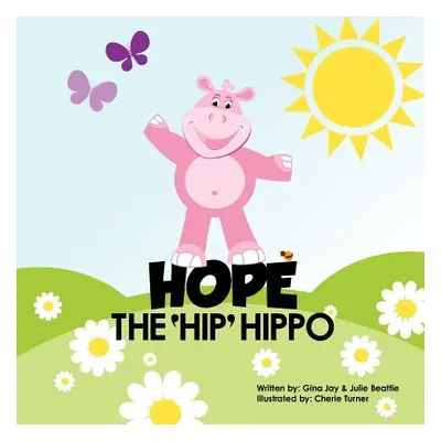 "Hope the Hip Hippo: a story about Hip Dysplasia in Children" - "" ("Beattie Gina Jay &. Julie")