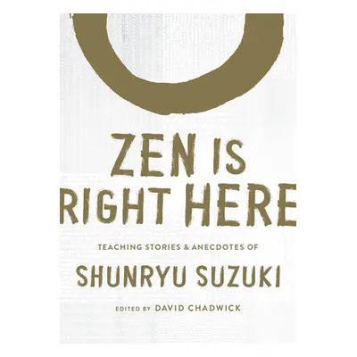 "Zen Is Right Here: Teaching Stories and Anecdotes of Shunryu Suzuki, Author of Zen Mind, Beginn