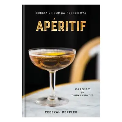 "Apritif: Cocktail Hour the French Way: A Recipe Book" - "" ("Peppler Rebekah")(Pevná vazba)