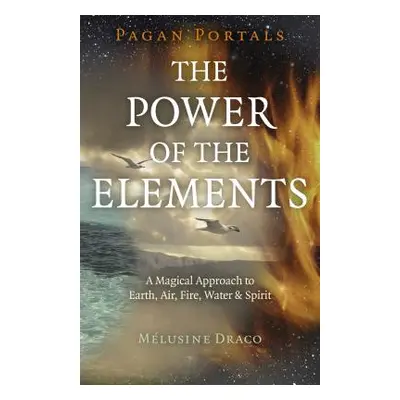 "Pagan Portals - The Power of the Elements: The Magical Approach to Earth, Air, Fire, Water & Sp