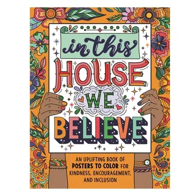 "In This House We Believe: An Uplifting Book of Posters to Color for Kindness, Encouragement, an