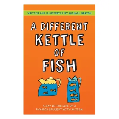 "A Different Kettle of Fish: A Day in the Life of a Physics Student with Autism" - "" ("Barton M