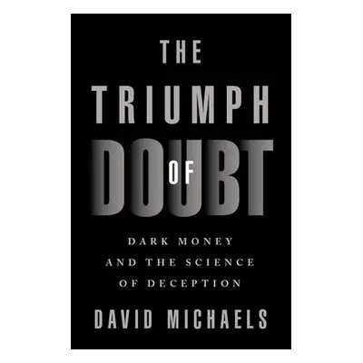 "The Triumph of Doubt: Dark Money and the Science of Deception" - "" ("Michaels David")(Pevná va