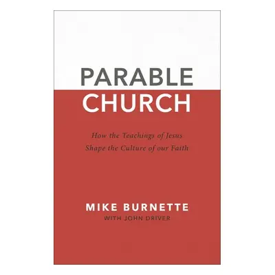 "Parable Church: How the Teachings of Jesus Shape the Culture of Our Faith" - "" ("Burnette Mike