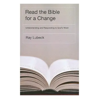 "Read the Bible for a Change: Understanding and Responding to God's Word" - "" ("Lubeck Ray")(Pa