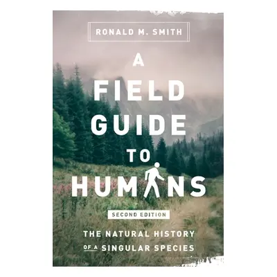 "A Field Guide to Humans: The Natural History of a Singular Species" - "" ("Smith Ronald M.")(Pa