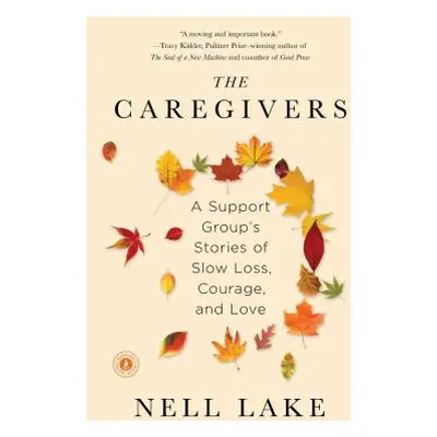 "The Caregivers: A Support Group's Stories of Slow Loss, Courage, and Love" - "" ("Lake Nell")(P