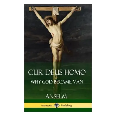 "Cur Deus Homo: Why God Became Man (Hardcover)" - "" ("Anselm")(Pevná vazba)