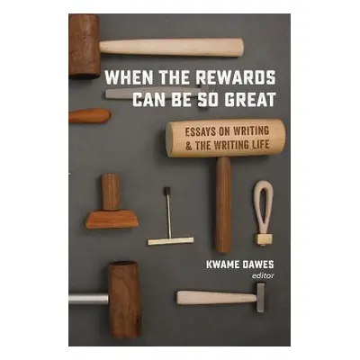 "When the Rewards Can Be So Great: Essays on Writing and the Writing Life" - "" ("Dawes Kwame")(