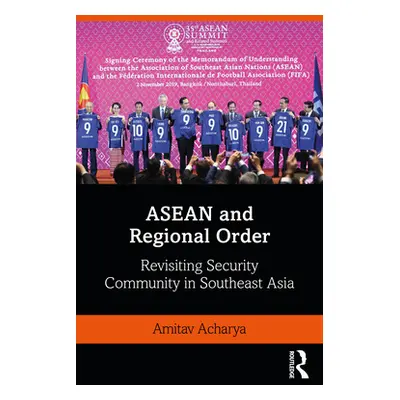 "ASEAN and Regional Order: Revisiting Security Community in Southeast Asia" - "" ("Acharya Amita