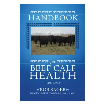 "Handbook for Beef Calf Health (Edition 2)" - "" ("Sager DVM Phd Dabvp (Beef Cattle Practic")(Pa