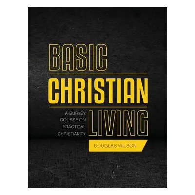 "Basic Christian Living: A Survey Course on Practical Christianity" - "" ("Wilson Douglas")(Pape