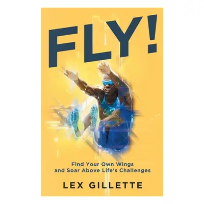 "Fly!: Find Your Own Wings And Soar Above Life's Challenges" - "" ("Gillette Lex")(Paperback)