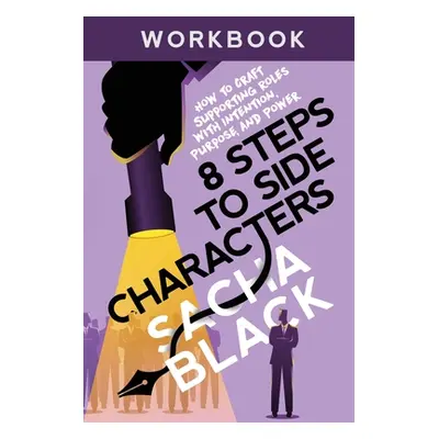 "8 Steps to Side Characters: How to Craft Supporting Roles with Intention, Purpose, and Power Wo