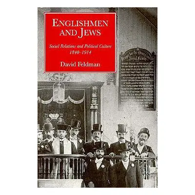 "Englishmen and Jews: Social Relations and Political Culture, 1840-1914" - "" ("Feldman David")(