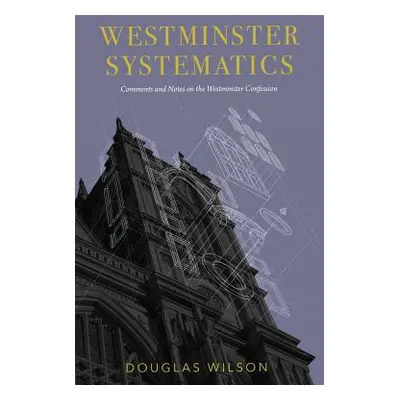 "Westminster Systematics: Comments and Notes on the Westminster Confession" - "" ("Wilson Dougla