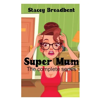 "Super Mum: the complete series: A humorous tale of motherhood" - "" ("Broadbent Stacey")(Paperb