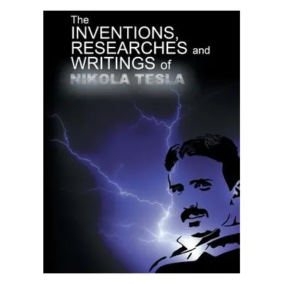 "The Inventions, Researchers and Writings of Nikola Tesla" - "" ("Tesla Nikola")(Paperback)