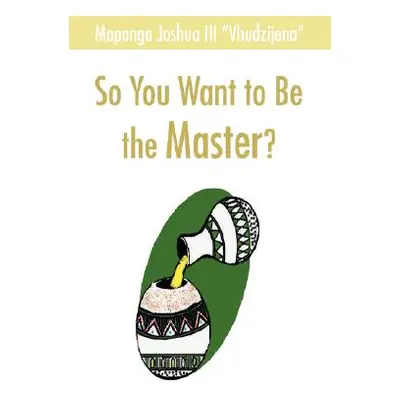 "So You Want to Be the Master?" - "" ("Maponga Joshua")(Paperback)