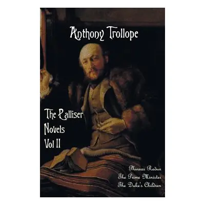 "The Palliser Novels, Volume Two, Including: Phineas Redux, the Prime Minister and the Duke's Ch