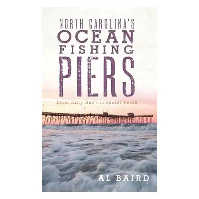 "North Carolina's Ocean Fishing Piers: From Kitty Hawk to Sunset Beach" - "" ("Baird Al")(Pevná 