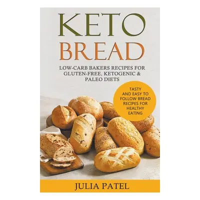 "Keto Bread: Low-Carb Bakers Recipes for Gluten-Free, Ketogenic & Paleo Diets. Tasty and Easy to