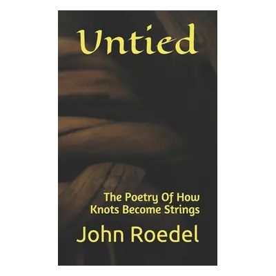 "Untied: The Poetry Of How Knots Become Strings" - "" ("Roedel John")(Paperback)