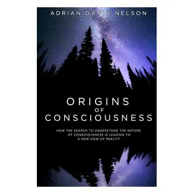 "Origins of Consciousness: How the Search to Understand the Nature of Consciousness is Leading t