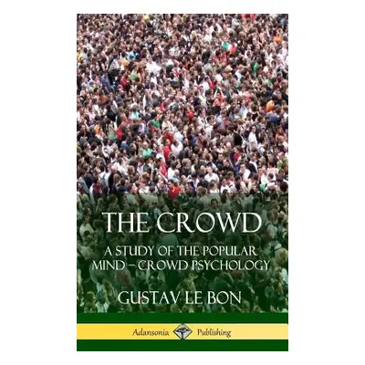 "The Crowd: A Study of the Popular Mind - Crowd Psychology (Hardcover)" - "" ("Bon Gustav Le")(P