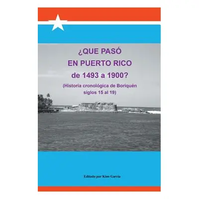 "Que Paso En Puerto Rico de 1493 a 1900?: (Historia Cronologica de Boriquen)" - "" ("Garcia Joaq