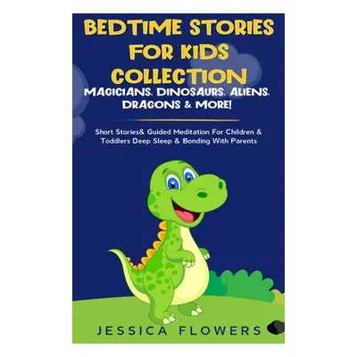 "Bedtime Stories For Kids Collection- Magicians, Dinosaurs, Aliens, Dragons& More!: Short Storie