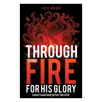 "Through the Fire for His Glory" - "" ("Mosby Faye")(Paperback)