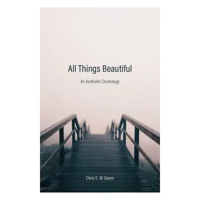 "All Things Beautiful: An Aesthetic Christology" - "" ("Green Chris E. W.")(Pevná vazba)