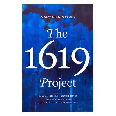 "The 1619 Project: A New Origin Story" - "" ("Hannah-Jones Nikole")(Pevná vazba)